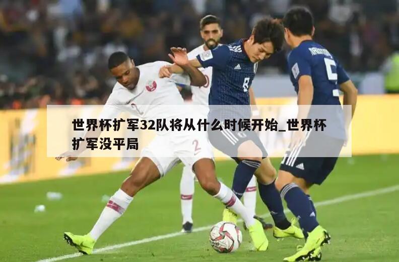 世界杯扩军32队将从什么时候开始_世界杯扩军没平局