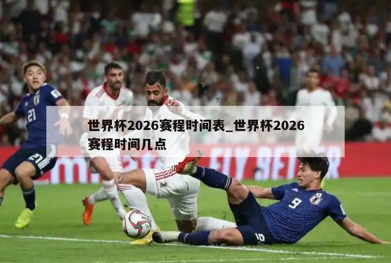 世界杯2026赛程时间表_世界杯2026赛程时间几点