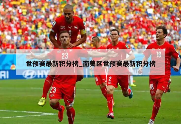 世预赛最新积分榜_南美区世预赛最新积分榜