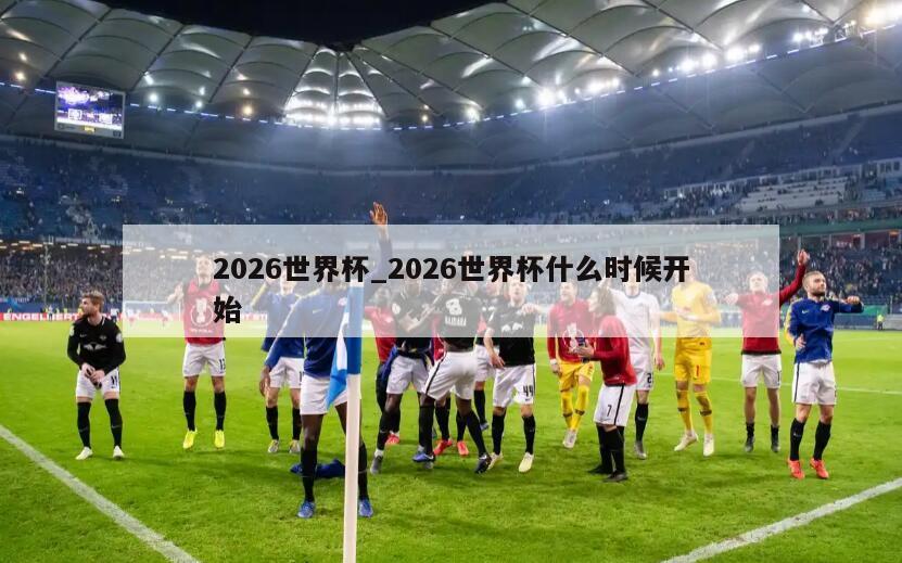 2026世界杯_2026世界杯什么时候开始