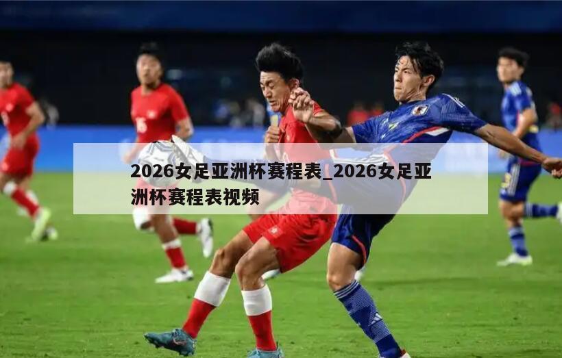 2026女足亚洲杯赛程表_2026女足亚洲杯赛程表视频
