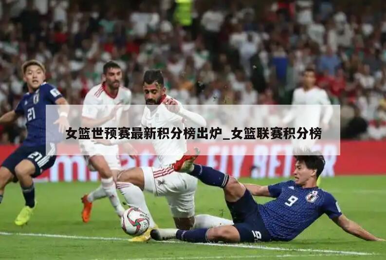 女篮世预赛最新积分榜出炉_女篮联赛积分榜