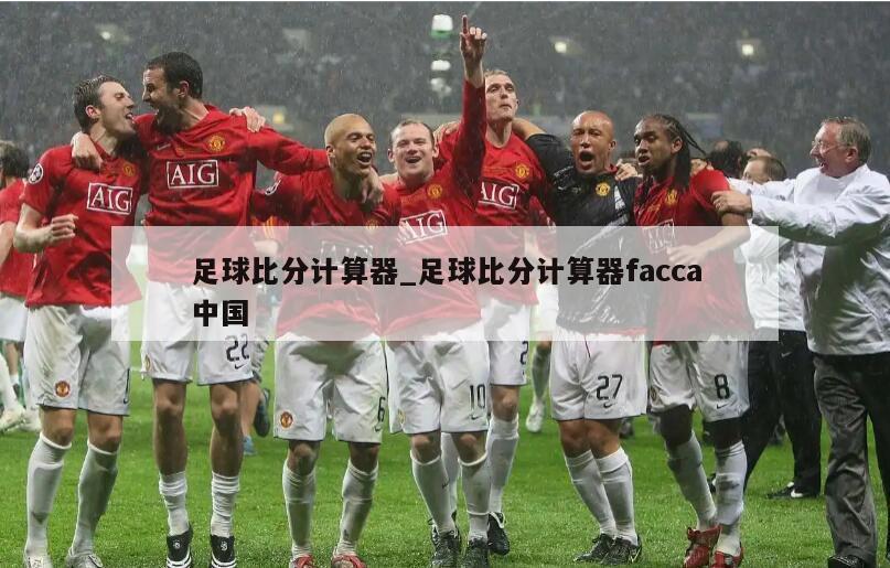 足球比分计算器_足球比分计算器facca中国
