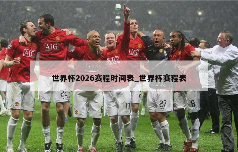 世界杯2026赛程时间表_世界杯赛程表
