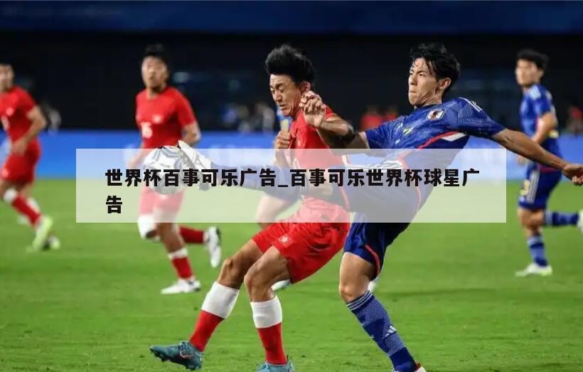 世界杯百事可乐广告_百事可乐世界杯球星广告