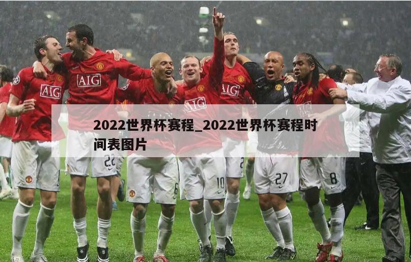 2022世界杯赛程_2022世界杯赛程时间表图片