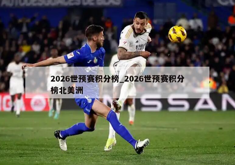 2026世预赛积分榜_2026世预赛积分榜北美洲