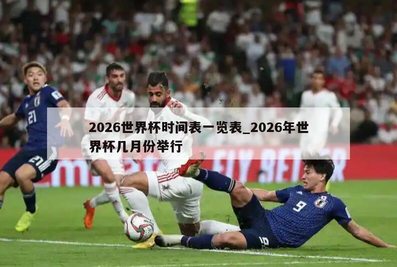2026世界杯时间表一览表_2026年世界杯几月份举行