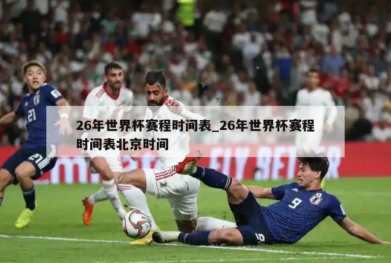 26年世界杯赛程时间表_26年世界杯赛程时间表北京时间