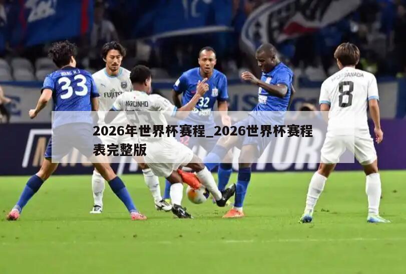 2026年世界杯赛程_2026世界杯赛程表完整版
