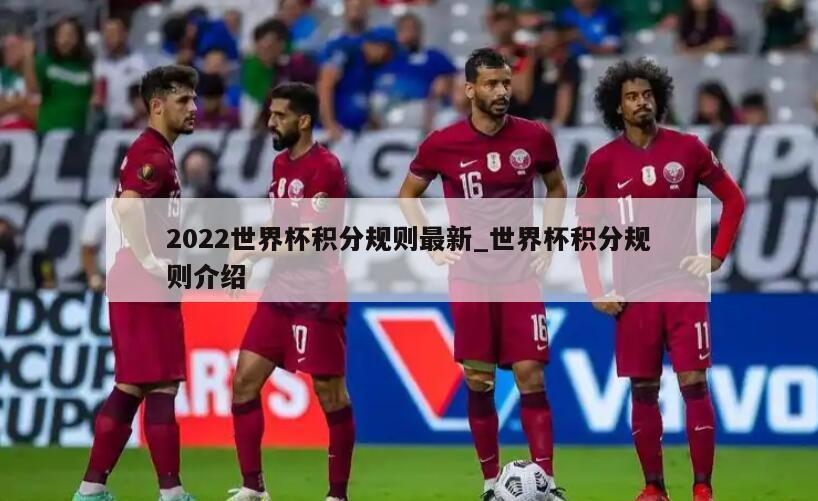2022世界杯积分规则最新_世界杯积分规则介绍