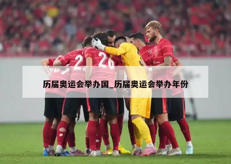 历届奥运会举办国_历届奥运会举办年份