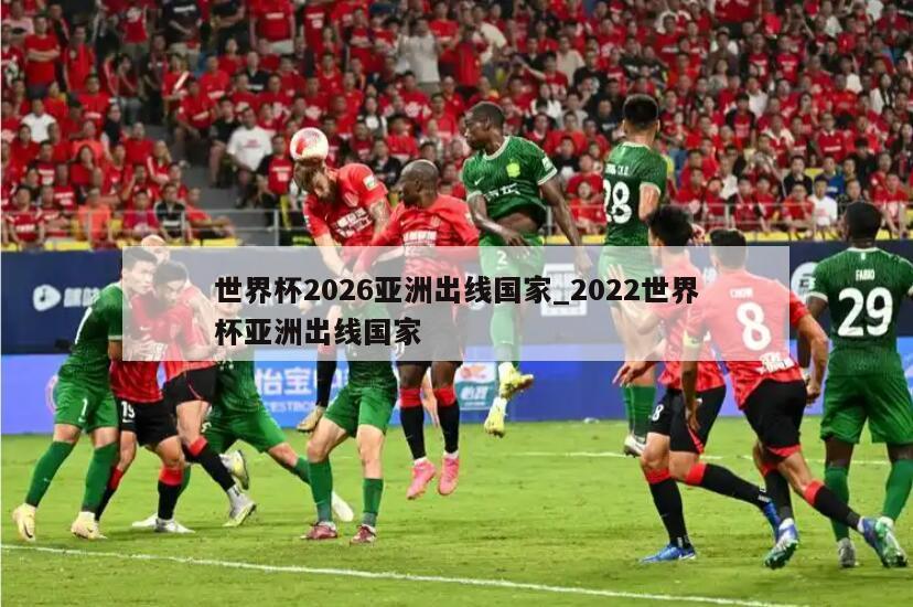 世界杯2026亚洲出线国家_2022世界杯亚洲出线国家