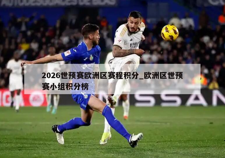 2026世预赛欧洲区赛程积分_欧洲区世预赛小组积分榜