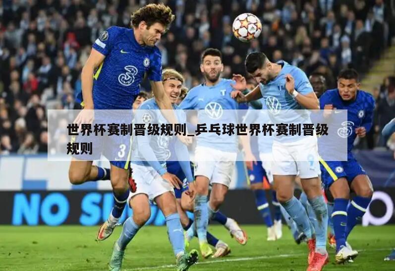 世界杯赛制晋级规则_乒乓球世界杯赛制晋级规则