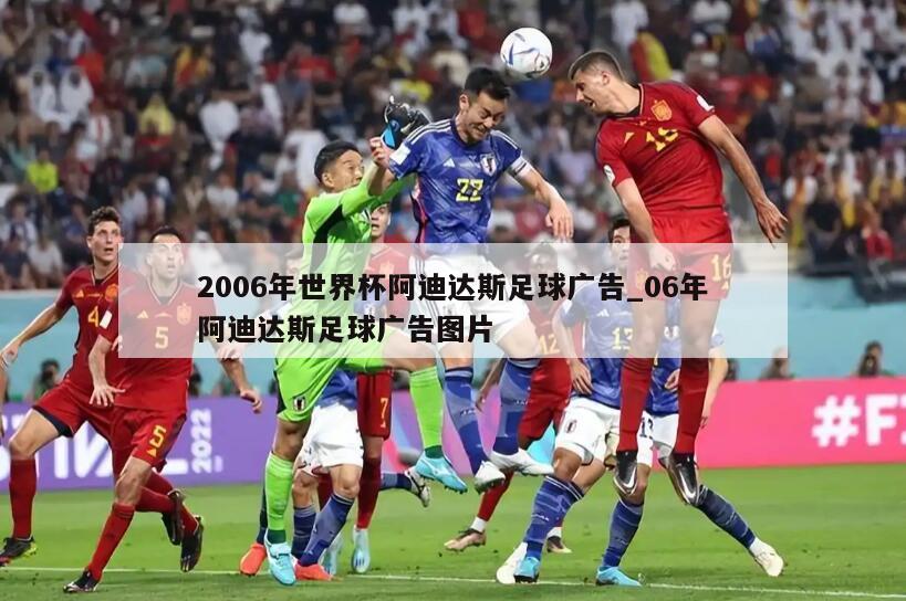 2006年世界杯阿迪达斯足球广告_06年阿迪达斯足球广告图片