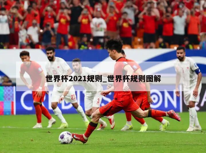 世界杯2021规则_世界杯规则图解