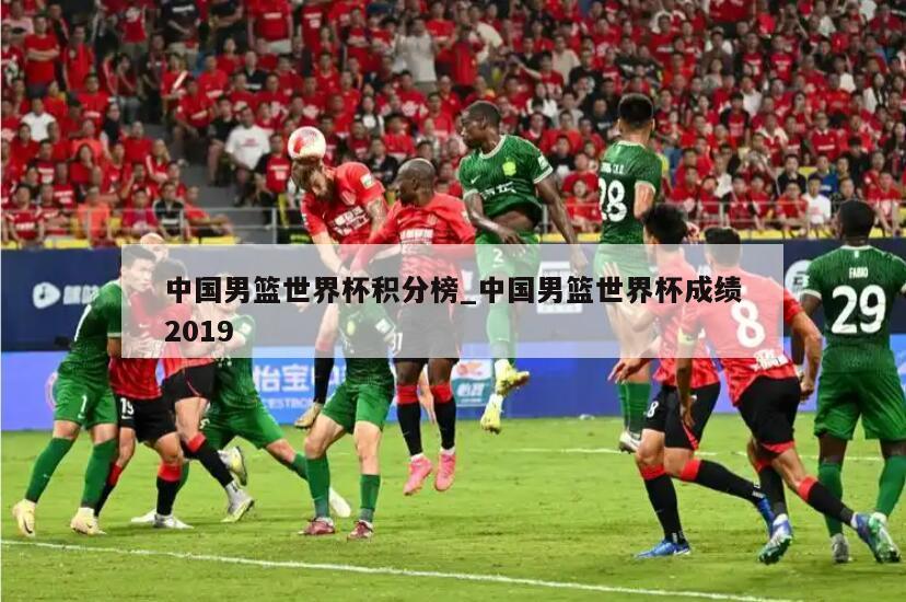 中国男篮世界杯积分榜_中国男篮世界杯成绩2019