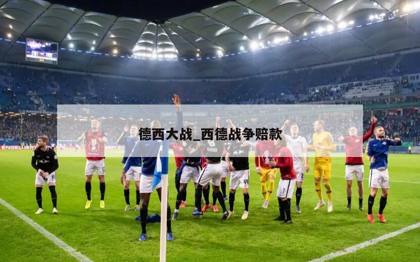 德西大战_西德战争赔款